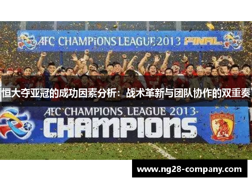 恒大夺亚冠的成功因素分析：战术革新与团队协作的双重奏
