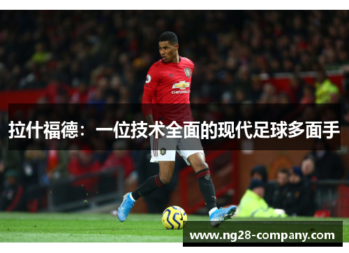 拉什福德：一位技术全面的现代足球多面手