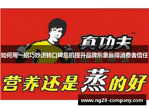 如何用一招巧妙逆转口碑危机提升品牌形象赢得消费者信任