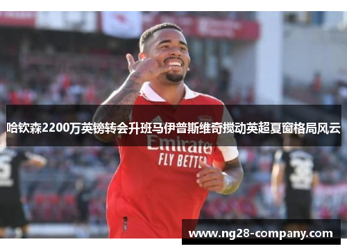 哈钦森2200万英镑转会升班马伊普斯维奇搅动英超夏窗格局风云