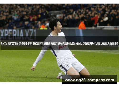 孙兴慜英超金靴封王改写亚洲球员历史纪录热刺核心闪耀英伦赛场再创巅峰