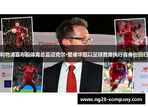 利物浦宣布前体育总监迈克尔·爱德华兹以足球首席执行官身份回归